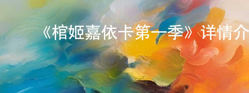 ﻿陈燕惠发布﻿《棺姬嘉依卡第一季》详情介绍_棺姬嘉依卡第一季已完结在线观看_棺姬嘉依卡第一季迅雷下载_日漫